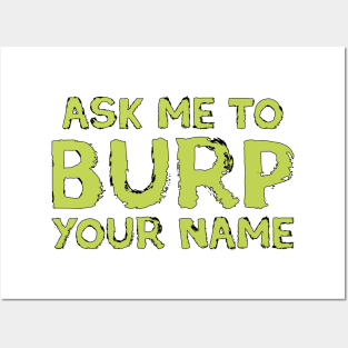 Ask me to burp your name Posters and Art